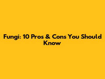 Fungi: 10 Pros & Cons You Should Know
