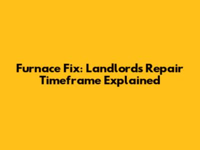 Furnace Fix: Landlord's Repair Timeframe Explained