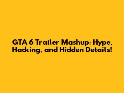 GTA 6 Trailer Mashup: Hype, Hacking, and Hidden Details!