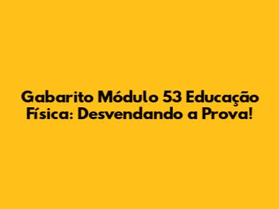 Gabarito Módulo 53 Educação Física: Desvendando a Prova!