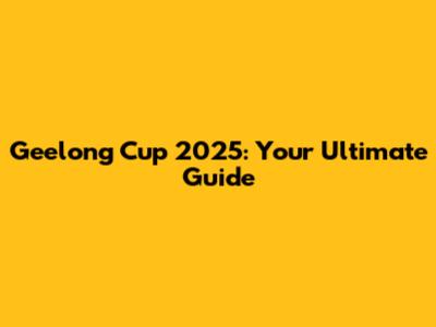 Geelong Cup 2025: Your Ultimate Guide