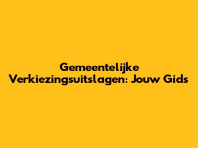 Gemeentelijke Verkiezingsuitslagen: Jouw Gids
