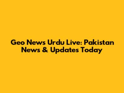 Geo News Urdu Live: Pakistan News & Updates Today