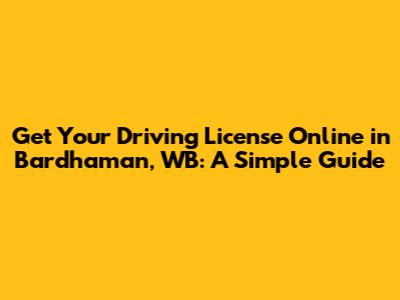 Get Your Driving License Online in Bardhaman, WB: A Simple Guide