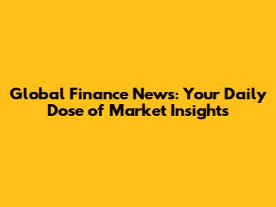 Global Finance News: Your Daily Dose of Market Insights