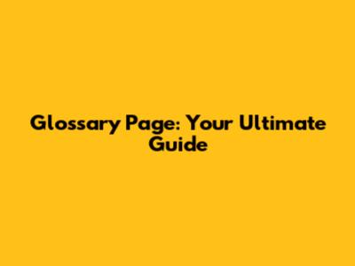Glossary Page: Your Ultimate Guide