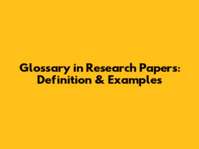 Glossary in Research Papers: Definition & Examples