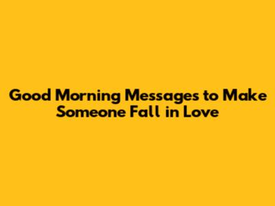 Good Morning Messages to Make Someone Fall in Love