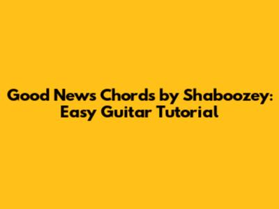Good News Chords by Shaboozey: Easy Guitar Tutorial
