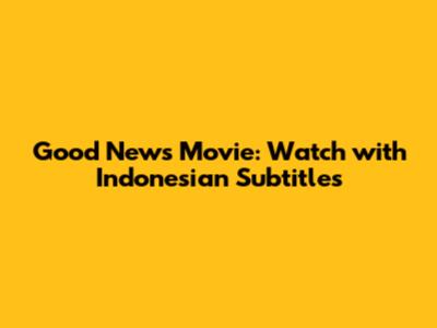 Good News Movie: Watch with Indonesian Subtitles