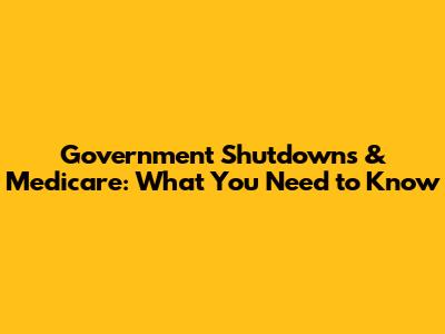 Government Shutdowns & Medicare: What You Need to Know