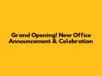 Grand Opening! New Office Announcement & Celebration
