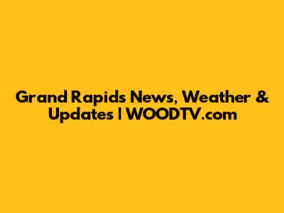Grand Rapids News, Weather & Updates | WOODTV.com