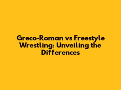 Greco-Roman vs Freestyle Wrestling: Unveiling the Differences