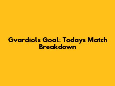 Gvardiol's Goal: Today's Match Breakdown