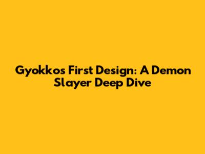 Gyokko's First Design: A Demon Slayer Deep Dive