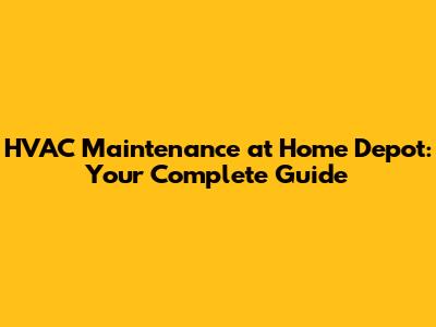 HVAC Maintenance at Home Depot: Your Complete Guide