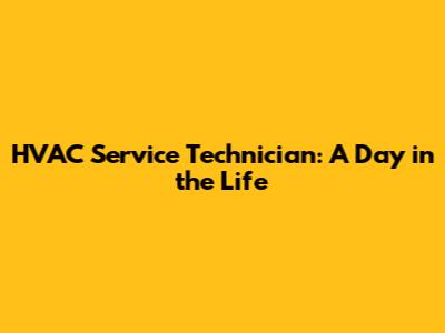 HVAC Service Technician: A Day in the Life