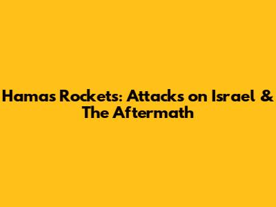 Hamas Rockets: Attacks on Israel & The Aftermath