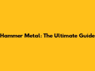 Hammer Metal: The Ultimate Guide