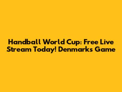 Handball World Cup: Free Live Stream Today! Denmark's Game
