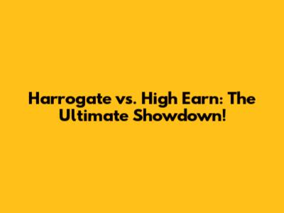 Harrogate vs. High Earn: The Ultimate Showdown!