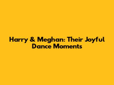 Harry & Meghan: Their Joyful Dance Moments