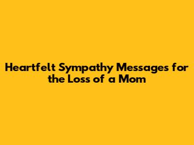 Heartfelt Sympathy Messages for the Loss of a Mom