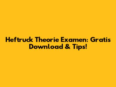 Heftruck Theorie Examen: Gratis Download & Tips!