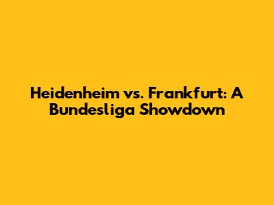 Heidenheim vs. Frankfurt: A Bundesliga Showdown