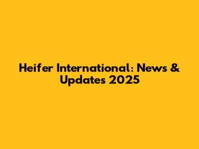 Heifer International: News & Updates 2025