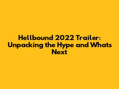 Hellbound 2022 Trailer: Unpacking the Hype and What's Next