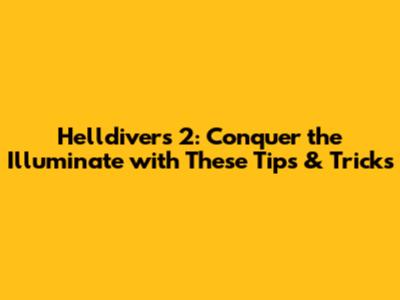 Helldivers 2: Conquer the Illuminate with These Tips & Tricks