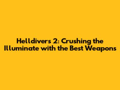 Helldivers 2: Crushing the Illuminate with the Best Weapons