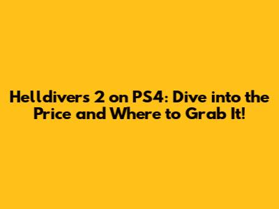 Helldivers 2 on PS4: Dive into the Price and Where to Grab It!