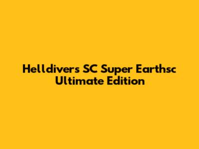 Helldivers SC Super Earthsc Ultimate Edition