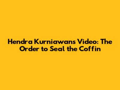 Hendra Kurniawan's Video: The Order to Seal the Coffin