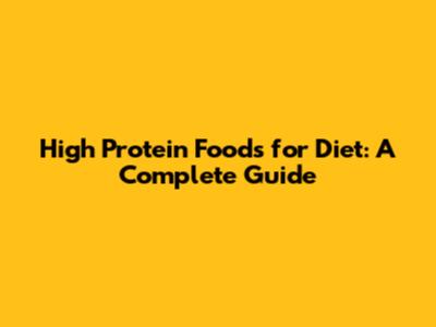 High Protein Foods for Diet: A Complete Guide