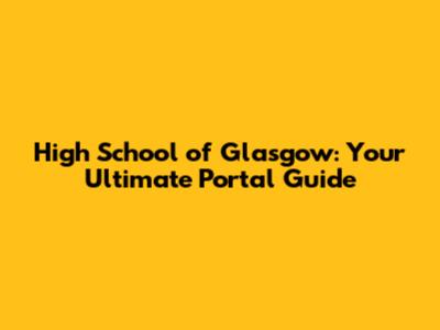 High School of Glasgow: Your Ultimate Portal Guide