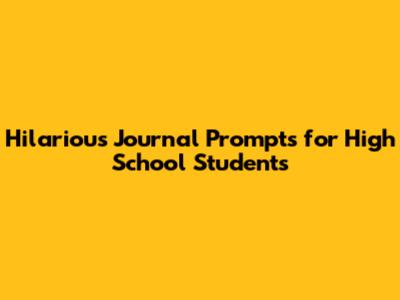 Hilarious Journal Prompts for High School Students