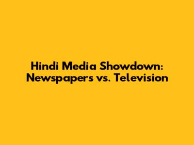 Hindi Media Showdown: Newspapers vs. Television