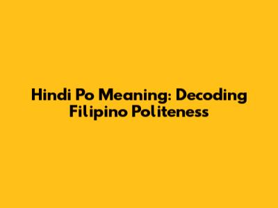 Hindi Po Meaning: Decoding Filipino Politeness