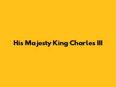 His Majesty King Charles III