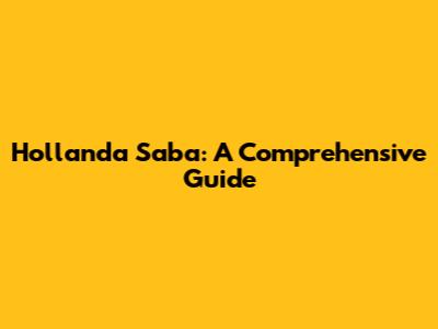 Hollanda Saba: A Comprehensive Guide