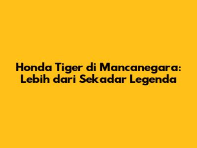 Honda Tiger di Mancanegara: Lebih dari Sekadar Legenda