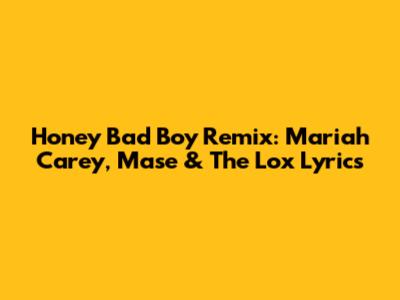 Honey Bad Boy Remix: Mariah Carey, Mase & The Lox Lyrics
