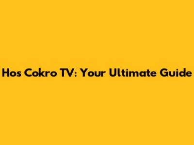 Hos Cokro TV: Your Ultimate Guide