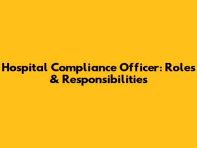 Hospital Compliance Officer: Roles & Responsibilities