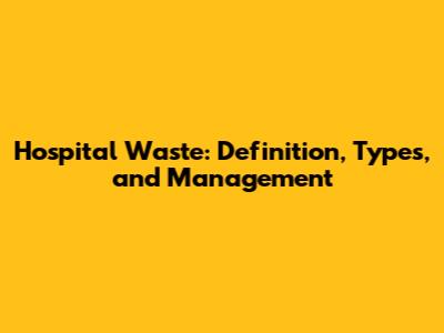 Hospital Waste: Definition, Types, and Management