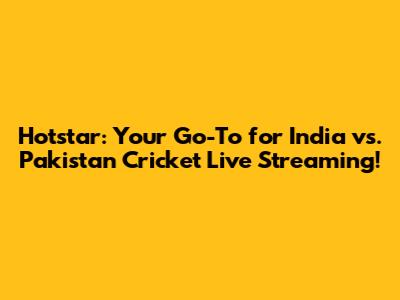 Hotstar: Your Go-To for India vs. Pakistan Cricket Live Streaming!
